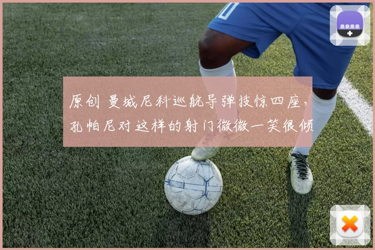 原创 曼城尼科巡航导弹技惊四座，孔帕尼对这样的射门微微一笑很倾城！